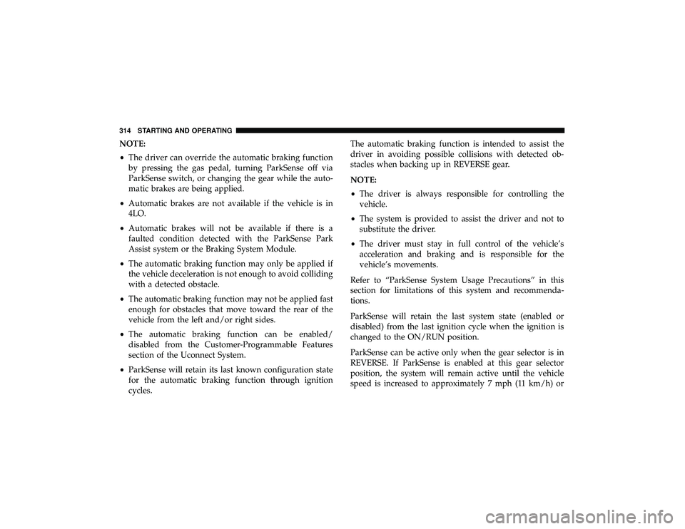 JEEP GRAND CHEROKEE LIMITED 2019 Owners Manual NOTE:
•The driver can override the automatic braking function
by pressing the gas pedal, turning ParkSense off via
ParkSense switch, or changing the gear while the auto-
matic brakes are being appli JEEP GRAND CHEROKEE LIMITED 2019 Owners Manual NOTE:
•The driver can override the automatic braking function
by pressing the gas pedal, turning ParkSense off via
ParkSense switch, or changing the gear while the auto-
matic brakes are being appli