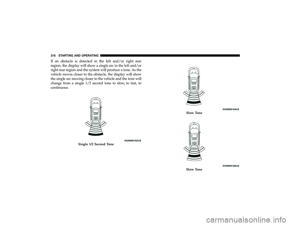 JEEP GRAND CHEROKEE LIMITED 2019 Owners Manual If an obstacle is detected in the left and/or right rear
region, the display will show a single arc in the left and/or
right rear region and the system will produce a tone. As the
vehicle moves closer JEEP GRAND CHEROKEE LIMITED 2019 Owners Manual If an obstacle is detected in the left and/or right rear
region, the display will show a single arc in the left and/or
right rear region and the system will produce a tone. As the
vehicle moves closer