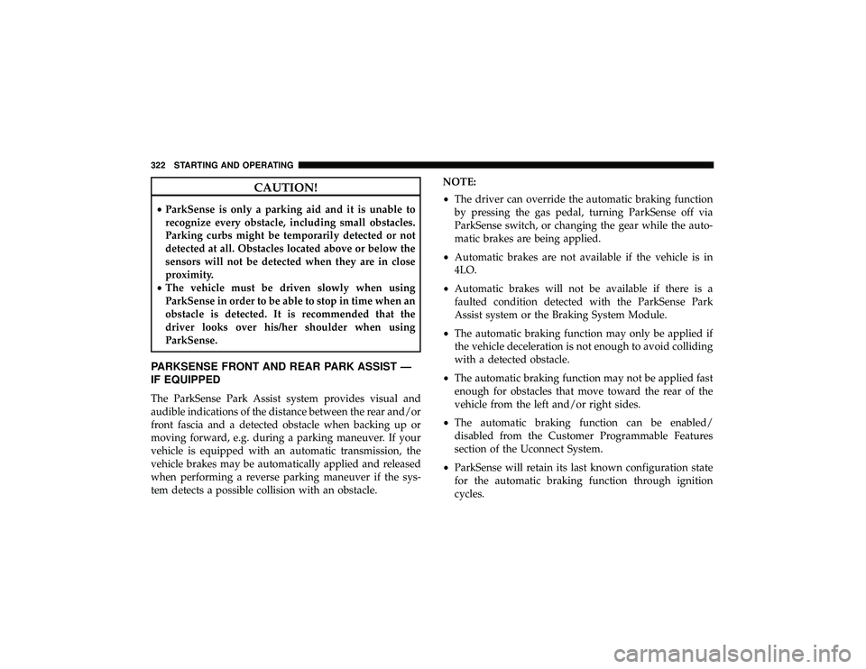 JEEP GRAND CHEROKEE LIMITED 2019 Owners Manual CAUTION!
•ParkSense is only a parking aid and it is unable to
recognize every obstacle, including small obstacles.
Parking curbs might be temporarily detected or not
detected at all. Obstacles locat JEEP GRAND CHEROKEE LIMITED 2019 Owners Manual CAUTION!
•ParkSense is only a parking aid and it is unable to
recognize every obstacle, including small obstacles.
Parking curbs might be temporarily detected or not
detected at all. Obstacles locat