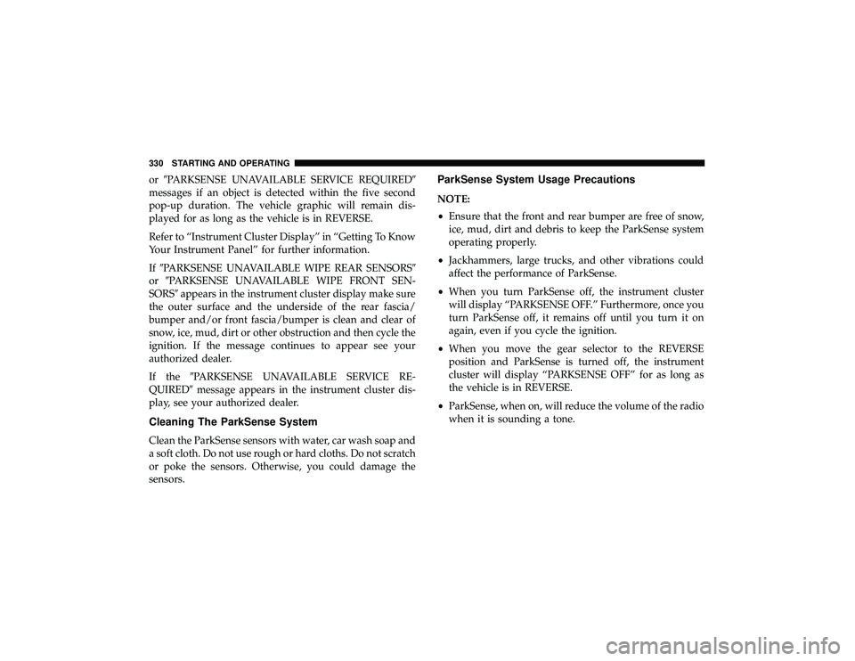 JEEP GRAND CHEROKEE LIMITED 2019  Owners Manual orPARKSENSE UNAVAILABLE SERVICE REQUIRED
messages if an object is detected within the five second
pop-up duration. The vehicle graphic will remain dis-
played for as long as the vehicle is in REVERS
