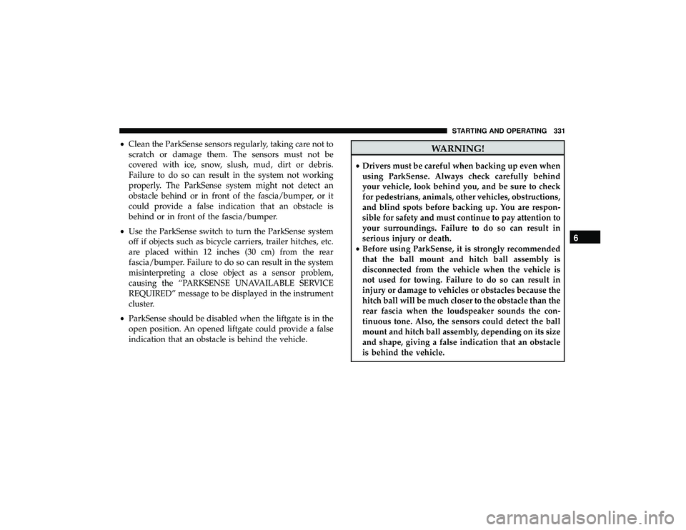 JEEP GRAND CHEROKEE LIMITED 2019  Owners Manual •Clean the ParkSense sensors regularly, taking care not to
scratch or damage them. The sensors must not be
covered with ice, snow, slush, mud, dirt or debris.
Failure to do so can result in the syst