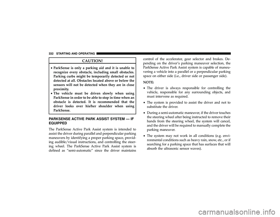 JEEP GRAND CHEROKEE LIMITED 2019  Owners Manual CAUTION!
•ParkSense is only a parking aid and it is unable to
recognize every obstacle, including small obstacles.
Parking curbs might be temporarily detected or not
detected at all. Obstacles locat