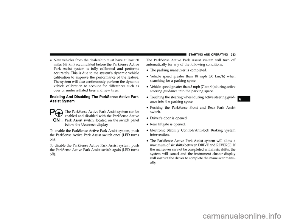 JEEP GRAND CHEROKEE LIMITED 2019  Owners Manual •New vehicles from the dealership must have at least 30
miles (48 km) accumulated before the ParkSense Active
Park Assist system is fully calibrated and performs
accurately. This is due to the syste