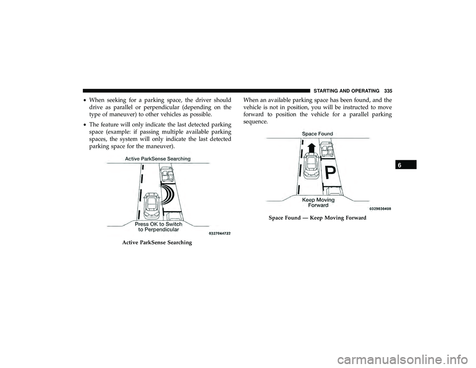 JEEP GRAND CHEROKEE LIMITED 2019  Owners Manual •When seeking for a parking space, the driver should
drive as parallel or perpendicular (depending on the
type of maneuver) to other vehicles as possible.
• The feature will only indicate the last