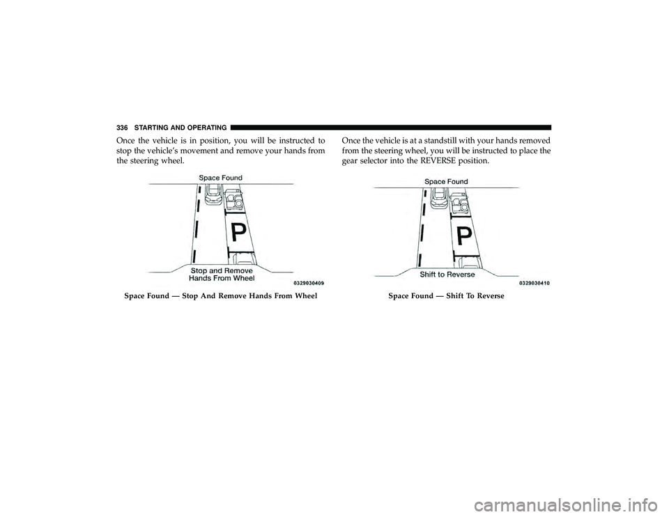 JEEP GRAND CHEROKEE LIMITED 2019  Owners Manual Once the vehicle is in position, you will be instructed to
stop the vehicle’s movement and remove your hands from
the steering wheel.Once the vehicle is at a standstill with your hands removed
from 