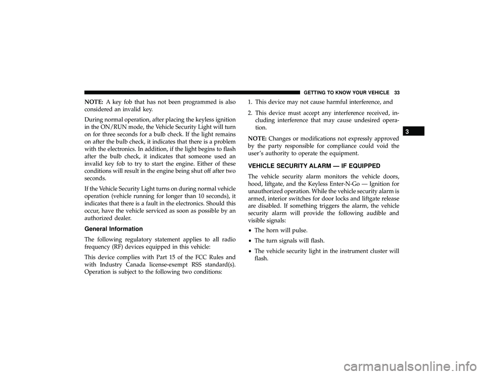 JEEP GRAND CHEROKEE LIMITED 2019 Owners Guide NOTE:A key fob that has not been programmed is also
considered an invalid key.
During normal operation, after placing the keyless ignition
in the ON/RUN mode, the Vehicle Security Light will turn
on f