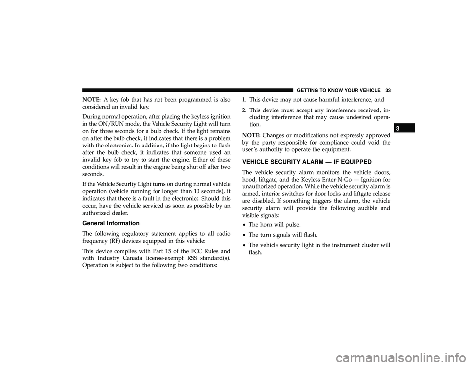 JEEP GRAND CHEROKEE LIMITED 2019 Owners Guide NOTE:A key fob that has not been programmed is also
considered an invalid key.
During normal operation, after placing the keyless ignition
in the ON/RUN mode, the Vehicle Security Light will turn
on f