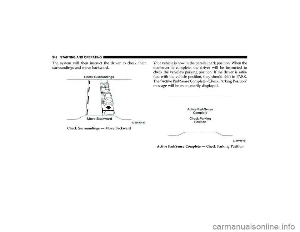 JEEP GRAND CHEROKEE LIMITED 2019  Owners Manual The system will then instruct the driver to check their
surroundings and move backward.Your vehicle is now in the parallel park position. When the
maneuver is complete, the driver will be instructed t