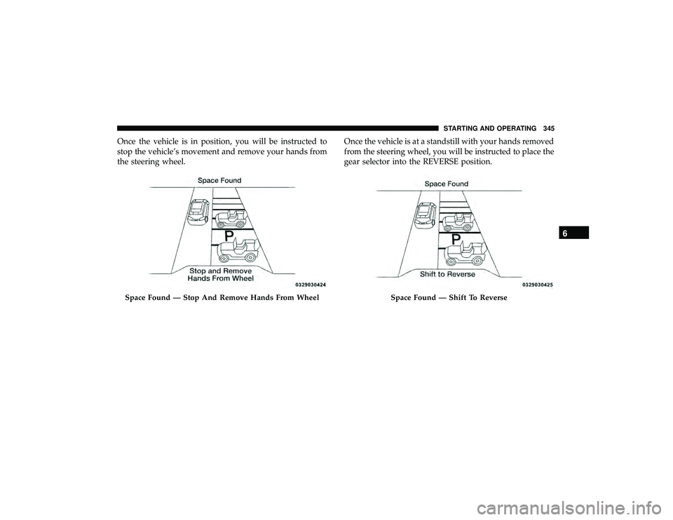 JEEP GRAND CHEROKEE LIMITED 2019  Owners Manual Once the vehicle is in position, you will be instructed to
stop the vehicle’s movement and remove your hands from
the steering wheel.Once the vehicle is at a standstill with your hands removed
from 