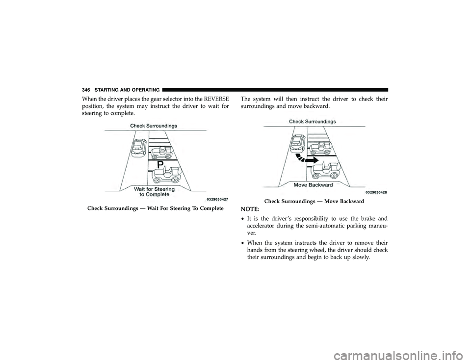 JEEP GRAND CHEROKEE LIMITED 2019  Owners Manual When the driver places the gear selector into the REVERSE
position, the system may instruct the driver to wait for
steering to complete.The system will then instruct the driver to check their
surround