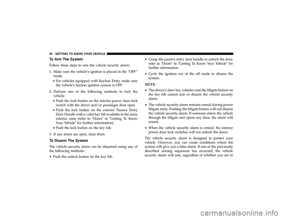 JEEP GRAND CHEROKEE LIMITED 2019 Owners Guide To Arm The System
Follow these steps to arm the vehicle security alarm:
1. Make sure the vehicle’s ignition is placed in the “OFF”mode.
• For vehicles equipped with Keyless Entry, make sure
th