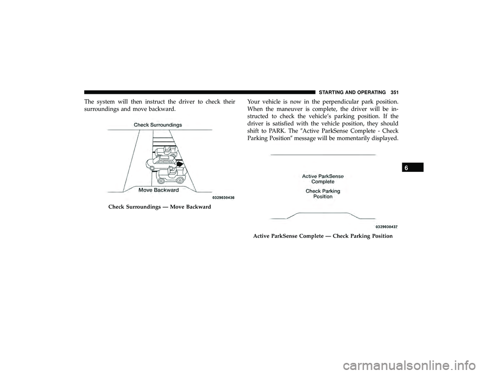 JEEP GRAND CHEROKEE LIMITED 2019  Owners Manual The system will then instruct the driver to check their
surroundings and move backward.Your vehicle is now in the perpendicular park position.
When the maneuver is complete, the driver will be in-
str