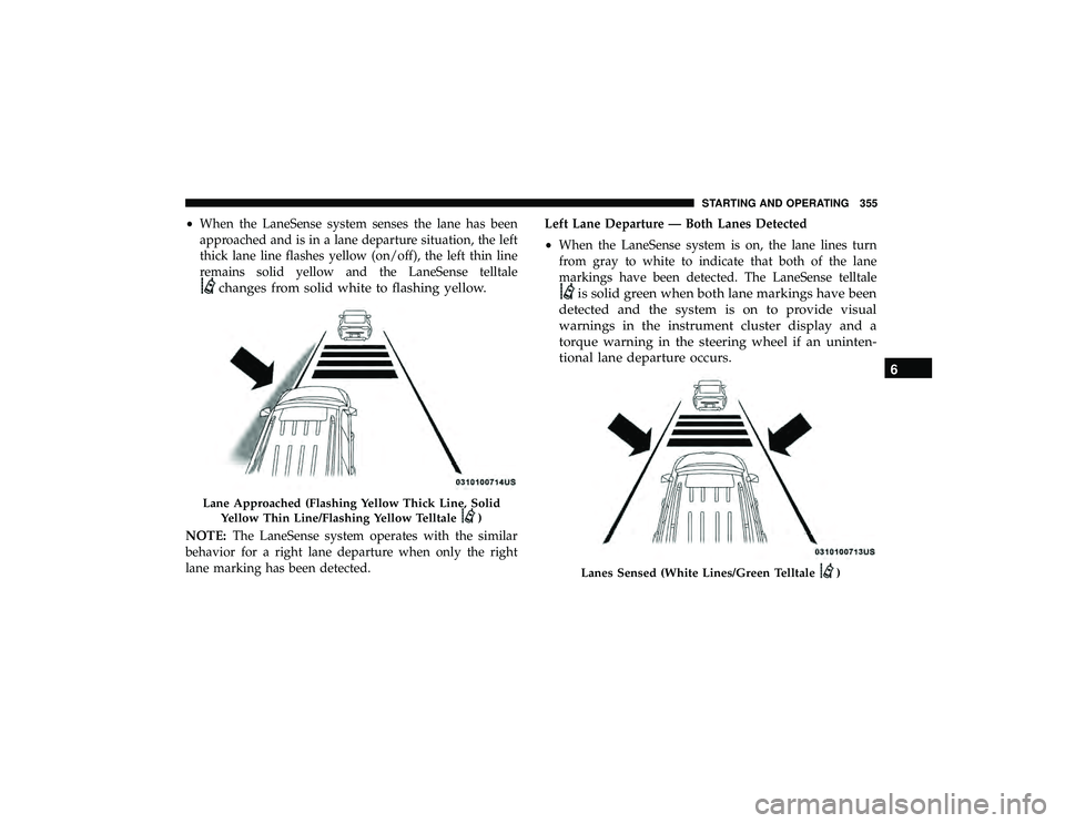 JEEP GRAND CHEROKEE LIMITED 2019  Owners Manual •When the LaneSense system senses the lane has been
approached and is in a lane departure situation, the left
thick lane line flashes yellow (on/off), the left thin line
remains solid yellow and the JEEP GRAND CHEROKEE LIMITED 2019  Owners Manual •When the LaneSense system senses the lane has been
approached and is in a lane departure situation, the left
thick lane line flashes yellow (on/off), the left thin line
remains solid yellow and the