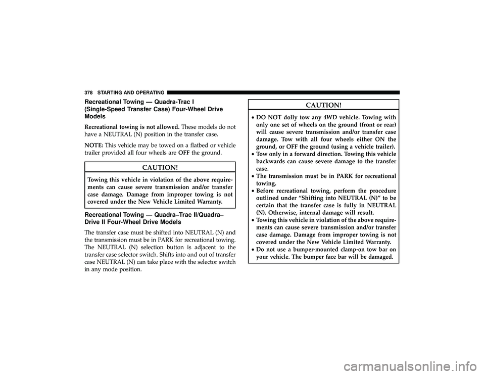 JEEP GRAND CHEROKEE LIMITED 2019  Owners Manual Recreational Towing — Quadra-Trac I
(Single-Speed Transfer Case) Four-Wheel Drive
Models
Recreational towing is not allowed.These models do not
have a NEUTRAL (N) position in the transfer case.
NOTE JEEP GRAND CHEROKEE LIMITED 2019  Owners Manual Recreational Towing — Quadra-Trac I
(Single-Speed Transfer Case) Four-Wheel Drive
Models
Recreational towing is not allowed.These models do not
have a NEUTRAL (N) position in the transfer case.
NOTE