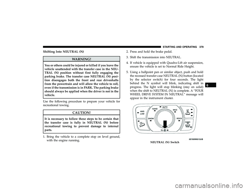 JEEP GRAND CHEROKEE LIMITED 2019  Owners Manual Shifting Into NEUTRAL (N)
WARNING!
You or others could be injured or killed if you leave the
vehicle unattended with the transfer case in the NEU-
TRAL (N) position without first fully engaging the
pa
