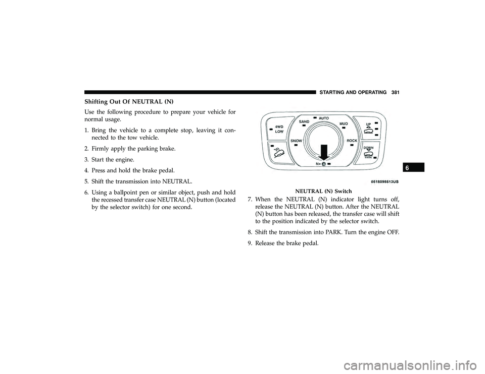 JEEP GRAND CHEROKEE LIMITED 2019  Owners Manual Shifting Out Of NEUTRAL (N)
Use the following procedure to prepare your vehicle for
normal usage.
1. Bring the vehicle to a complete stop, leaving it con-nected to the tow vehicle.
2. Firmly apply the