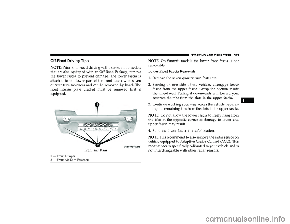 JEEP GRAND CHEROKEE LIMITED 2019  Owners Manual Off-Road Driving Tips
NOTE:Prior to off-road driving with non-Summit models
that are also equipped with an Off Road Package, remove
the lower fascia to prevent damage. The lower fascia is
attached to 