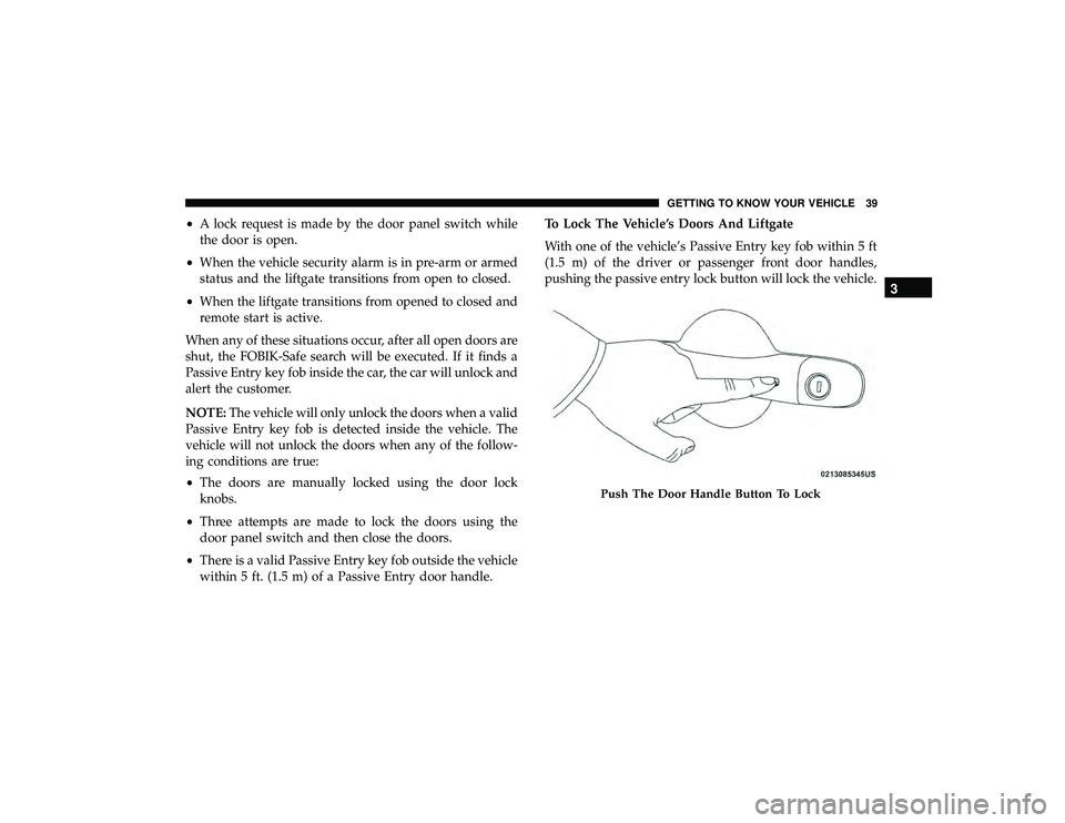 JEEP GRAND CHEROKEE LIMITED 2019 Service Manual •A lock request is made by the door panel switch while
the door is open.
• When the vehicle security alarm is in pre-arm or armed
status and the liftgate transitions from open to closed.
• When 