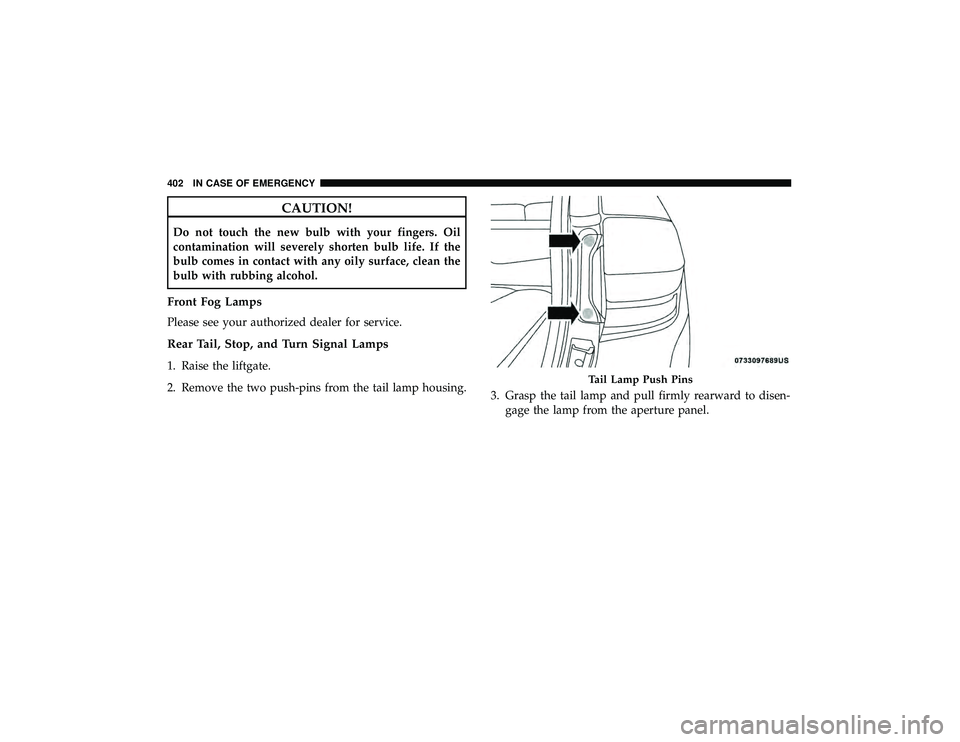 JEEP GRAND CHEROKEE LIMITED 2019  Owners Manual CAUTION!
Do not touch the new bulb with your fingers. Oil
contamination will severely shorten bulb life. If the
bulb comes in contact with any oily surface, clean the
bulb with rubbing alcohol.
Front 