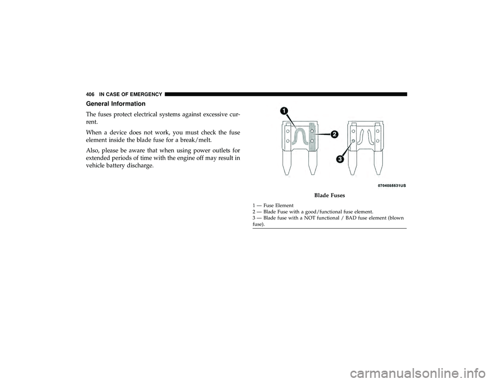 JEEP GRAND CHEROKEE LIMITED 2019  Owners Manual General Information
The fuses protect electrical systems against excessive cur-
rent.
When a device does not work, you must check the fuse
element inside the blade fuse for a break/melt.
Also, please 