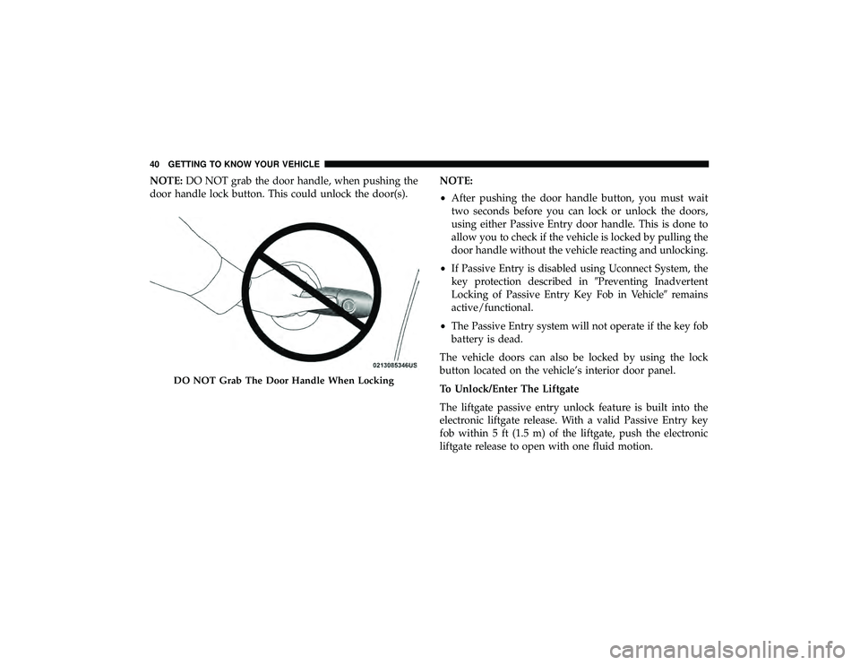 JEEP GRAND CHEROKEE LIMITED 2019 Service Manual NOTE:DO NOT grab the door handle, when pushing the
door handle lock button. This could unlock the door(s). NOTE:
•
After pushing the door handle button, you must wait
two seconds before you can lock