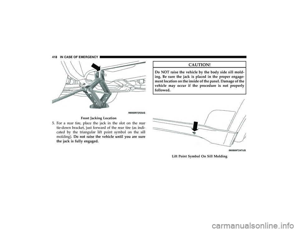 JEEP GRAND CHEROKEE LIMITED 2019  Owners Manual 5. For a rear tire, place the jack in the slot on the reartie-down bracket, just forward of the rear tire (as indi-
cated by the triangular lift point symbol on the sill
molding). Do not raise the veh