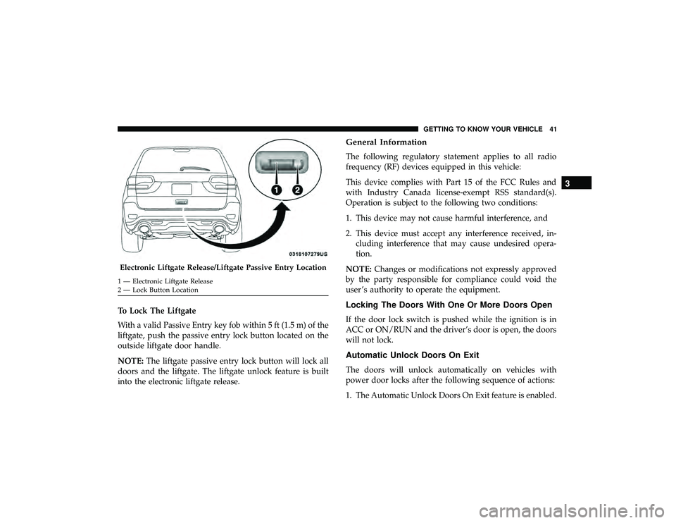 JEEP GRAND CHEROKEE LIMITED 2019 Service Manual To Lock The Liftgate
With a valid Passive Entry key fob within 5 ft (1.5 m) of the
liftgate, push the passive entry lock button located on the
outside liftgate door handle.
NOTE:The liftgate passive e