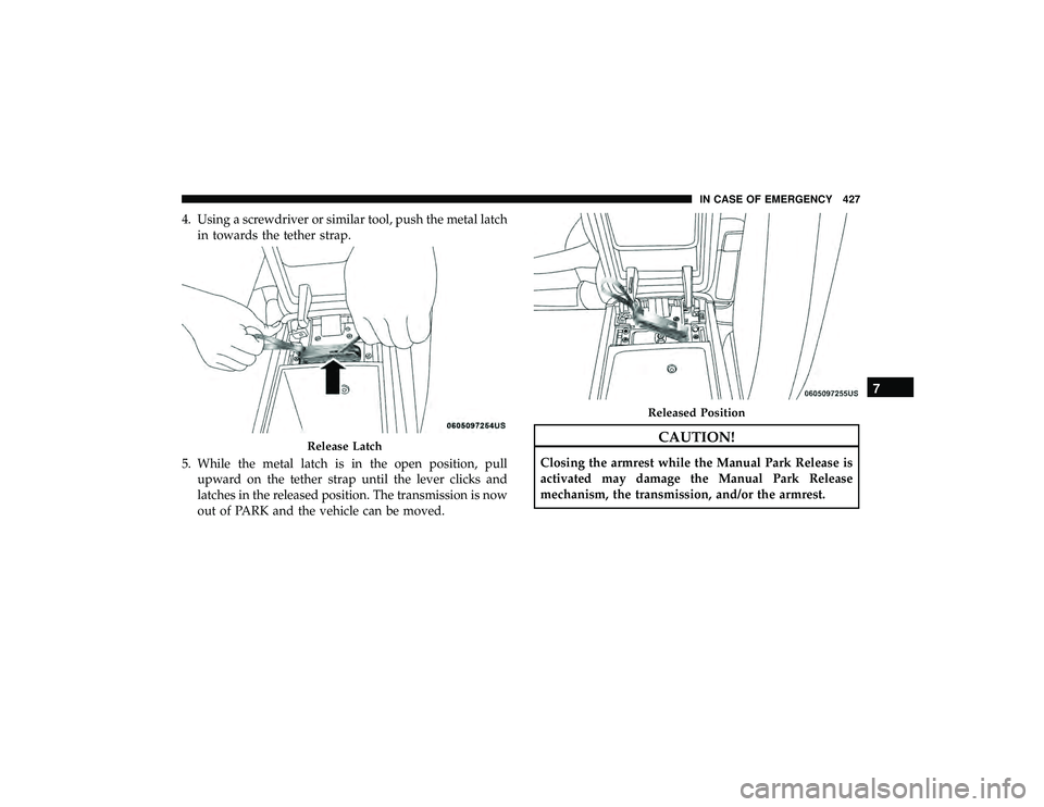 JEEP GRAND CHEROKEE LIMITED 2019  Owners Manual 4. Using a screwdriver or similar tool, push the metal latchin towards the tether strap.
5. While the metal latch is in the open position, pull upward on the tether strap until the lever clicks and
la