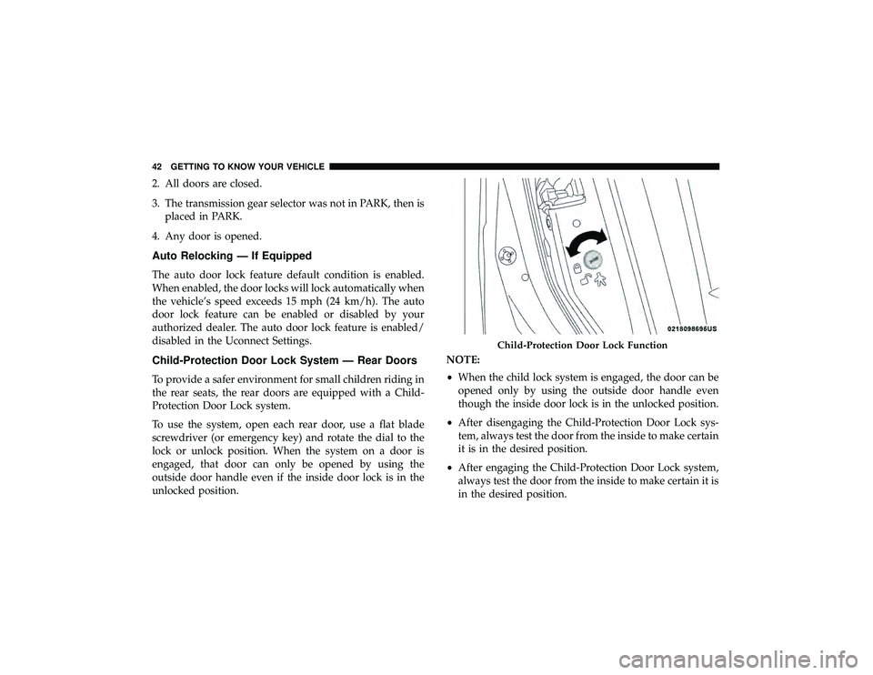 JEEP GRAND CHEROKEE LIMITED 2019 Service Manual 2. All doors are closed.
3. The transmission gear selector was not in PARK, then isplaced in PARK.
4. Any door is opened.
Auto Relocking — If Equipped
The auto door lock feature default condition is