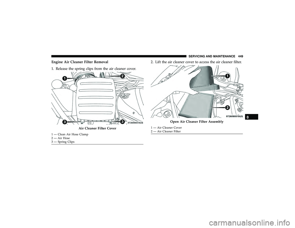 JEEP GRAND CHEROKEE LIMITED 2019  Owners Manual Engine Air Cleaner Filter Removal
1. Release the spring clips from the air cleaner cover.2. Lift the air cleaner cover to access the air cleaner filter. 