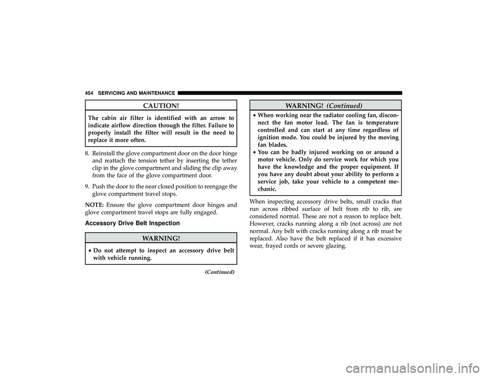 JEEP GRAND CHEROKEE LIMITED 2019  Owners Manual CAUTION!
The cabin air filter is identified with an arrow to
indicate airflow direction through the filter. Failure to
properly install the filter will result in the need to
replace it more often.
8. 