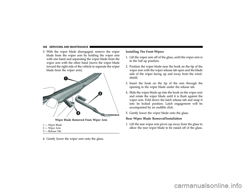 JEEP GRAND CHEROKEE LIMITED 2019  Owners Manual 3. With the wiper blade disengaged, remove the wiperblade from the wiper arm by holding the wiper arm
with one hand and separating the wiper blade from the
wiper arm with the other hand (move the wipe