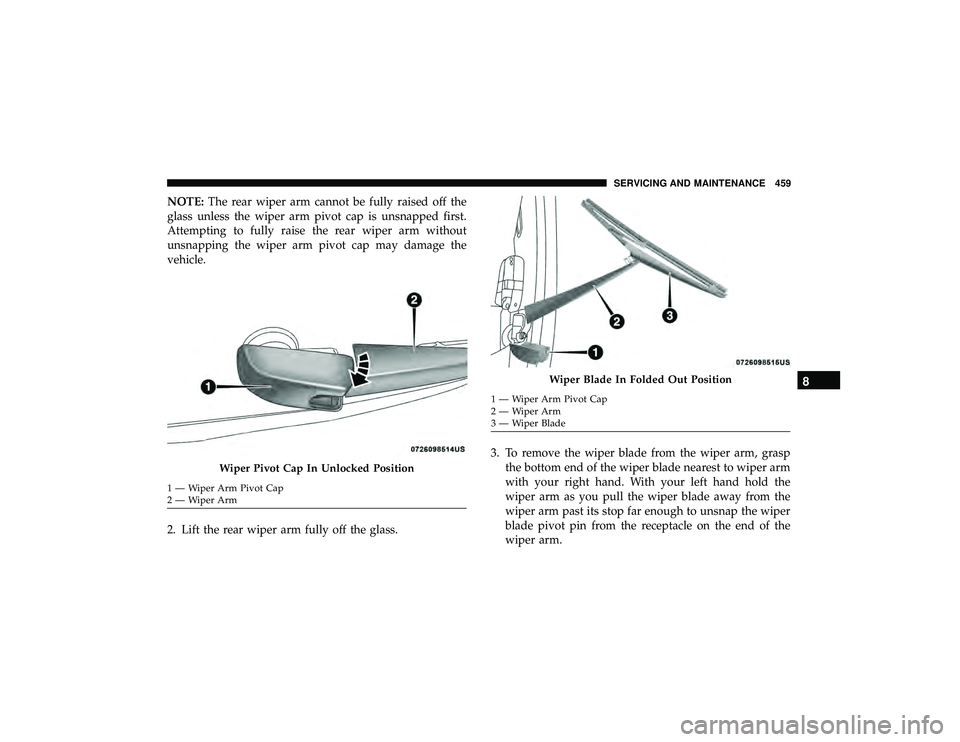 JEEP GRAND CHEROKEE LIMITED 2019 Owners Manual NOTE:The rear wiper arm cannot be fully raised off the
glass unless the wiper arm pivot cap is unsnapped first.
Attempting to fully raise the rear wiper arm without
unsnapping the wiper arm pivot cap JEEP GRAND CHEROKEE LIMITED 2019 Owners Manual NOTE:The rear wiper arm cannot be fully raised off the
glass unless the wiper arm pivot cap is unsnapped first.
Attempting to fully raise the rear wiper arm without
unsnapping the wiper arm pivot cap