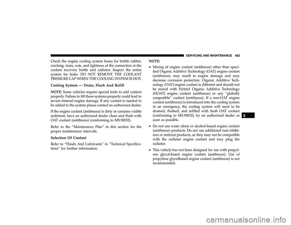 JEEP GRAND CHEROKEE LIMITED 2019 Owners Manual Check the engine cooling system hoses for brittle rubber,
cracking, tears, cuts, and tightness of the connection at the
coolant recovery bottle and radiator. Inspect the entire
system for leaks. DO NO JEEP GRAND CHEROKEE LIMITED 2019 Owners Manual Check the engine cooling system hoses for brittle rubber,
cracking, tears, cuts, and tightness of the connection at the
coolant recovery bottle and radiator. Inspect the entire
system for leaks. DO NO