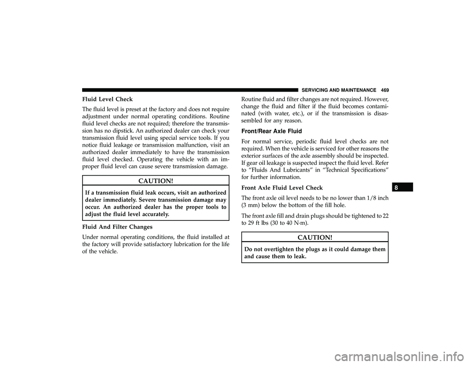 JEEP GRAND CHEROKEE LIMITED 2019  Owners Manual Fluid Level Check
The fluid level is preset at the factory and does not require
adjustment under normal operating conditions. Routine
fluid level checks are not required; therefore the transmis-
sion 