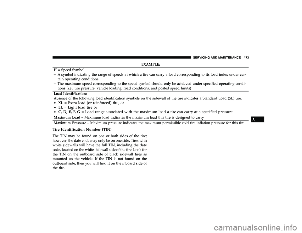 JEEP GRAND CHEROKEE LIMITED 2019  Owners Manual EXAMPLE:
H = Speed Symbol
–A symbol indicating the range of speeds at which a tire can carry a load corresponding to its load index under cer-
tain operating conditions
–The maximum speed correspo