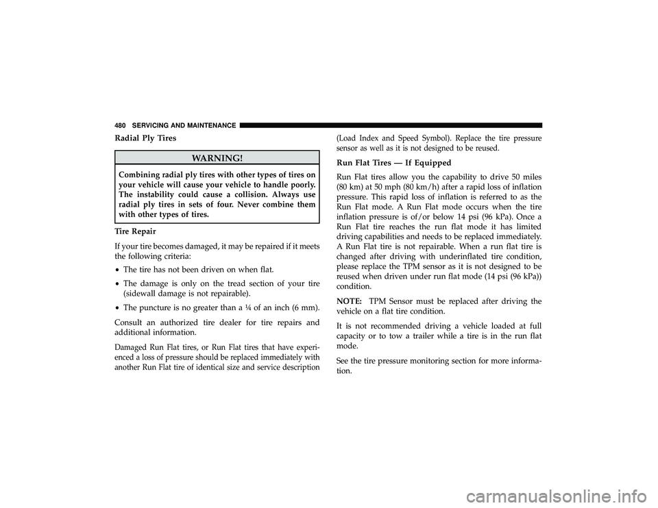 JEEP GRAND CHEROKEE LIMITED 2019 Owners Manual Radial Ply Tires
WARNING!
Combining radial ply tires with other types of tires on
your vehicle will cause your vehicle to handle poorly.
The instability could cause a collision. Always use
radial ply JEEP GRAND CHEROKEE LIMITED 2019 Owners Manual Radial Ply Tires
WARNING!
Combining radial ply tires with other types of tires on
your vehicle will cause your vehicle to handle poorly.
The instability could cause a collision. Always use
radial ply