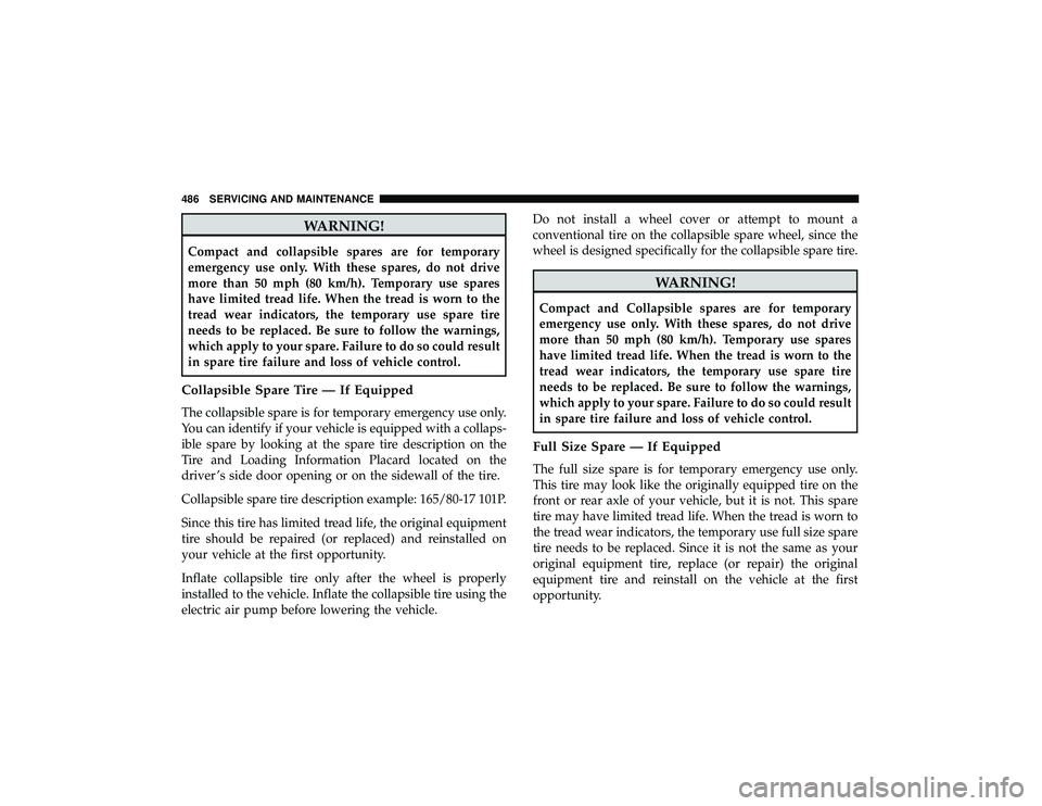 JEEP GRAND CHEROKEE LIMITED 2019 Owners Manual WARNING!
Compact and collapsible spares are for temporary
emergency use only. With these spares, do not drive
more than 50 mph (80 km/h). Temporary use spares
have limited tread life. When the tread i JEEP GRAND CHEROKEE LIMITED 2019 Owners Manual WARNING!
Compact and collapsible spares are for temporary
emergency use only. With these spares, do not drive
more than 50 mph (80 km/h). Temporary use spares
have limited tread life. When the tread i