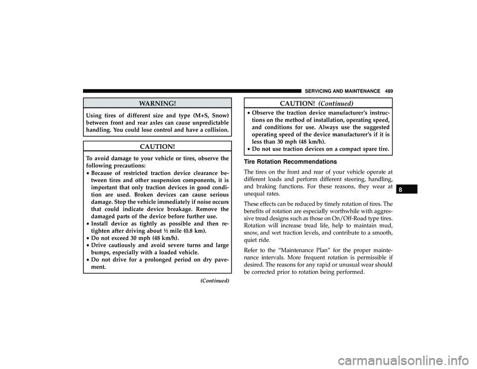 JEEP GRAND CHEROKEE LIMITED 2019  Owners Manual WARNING!
Using tires of different size and type (M+S, Snow)
between front and rear axles can cause unpredictable
handling. You could lose control and have a collision.
CAUTION!
To avoid damage to your