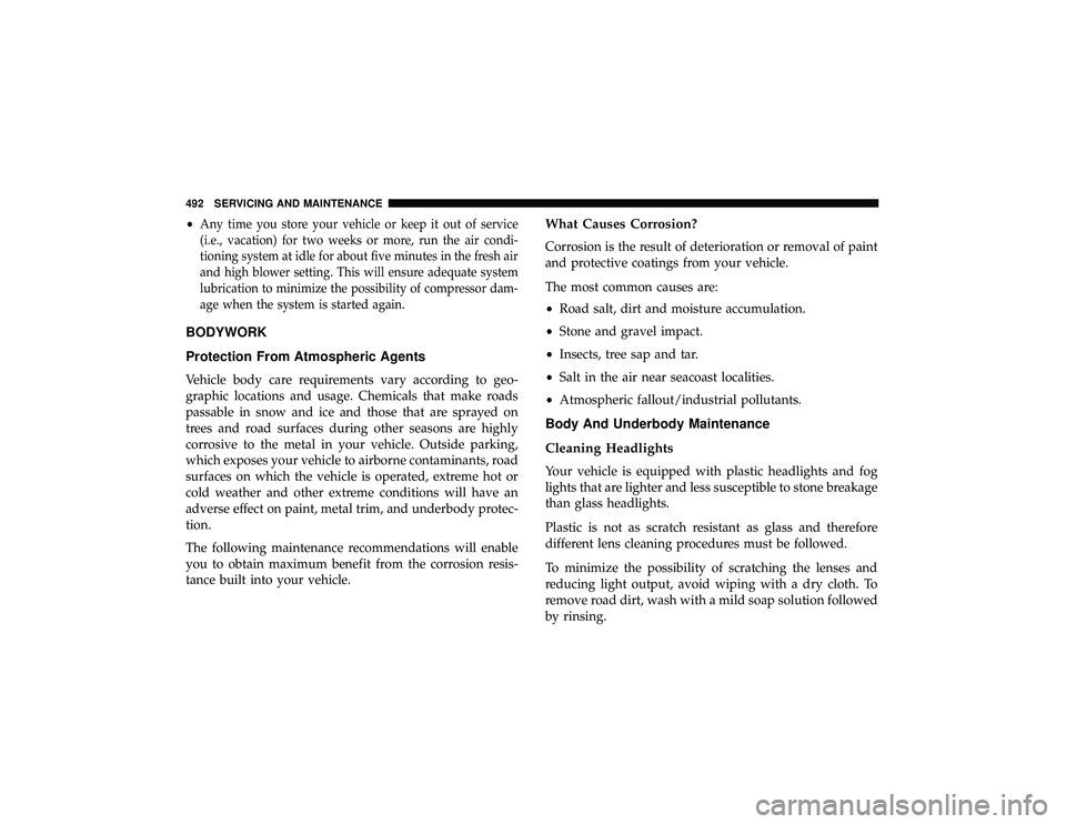 JEEP GRAND CHEROKEE LIMITED 2019  Owners Manual •Any time you store your vehicle or keep it out of service
(i.e., vacation) for two weeks or more, run the air condi-
tioning system at idle for about five minutes in the fresh air
and high blower s