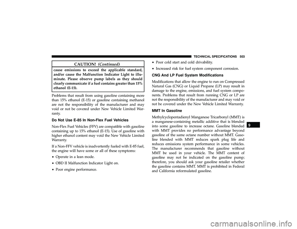 JEEP GRAND CHEROKEE LIMITED 2019 Owners Manual CAUTION!(Continued)
cause emissions to exceed the applicable standard,
and/or cause the Malfunction Indicator Light to illu-
minate. Please observe pump labels as they should
clearly communicate if a JEEP GRAND CHEROKEE LIMITED 2019 Owners Manual CAUTION!(Continued)
cause emissions to exceed the applicable standard,
and/or cause the Malfunction Indicator Light to illu-
minate. Please observe pump labels as they should
clearly communicate if a