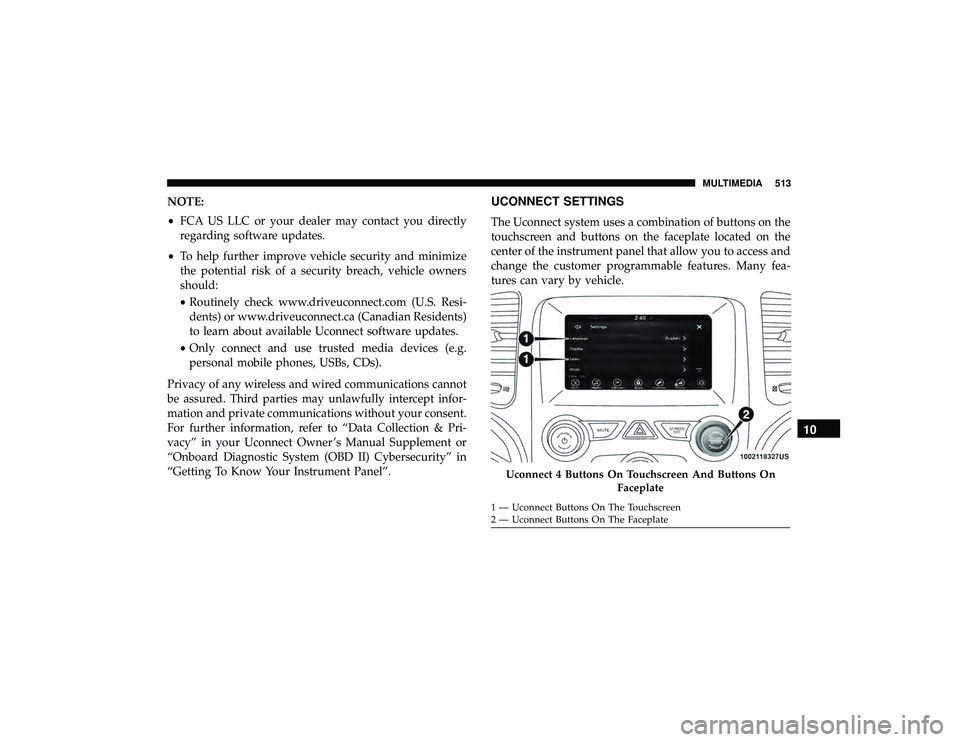 JEEP GRAND CHEROKEE LIMITED 2019 Owners Manual NOTE:
•FCA US LLC or your dealer may contact you directly
regarding software updates.
• To help further improve vehicle security and minimize
the potential risk of a security breach, vehicle owner JEEP GRAND CHEROKEE LIMITED 2019 Owners Manual NOTE:
•FCA US LLC or your dealer may contact you directly
regarding software updates.
• To help further improve vehicle security and minimize
the potential risk of a security breach, vehicle owner