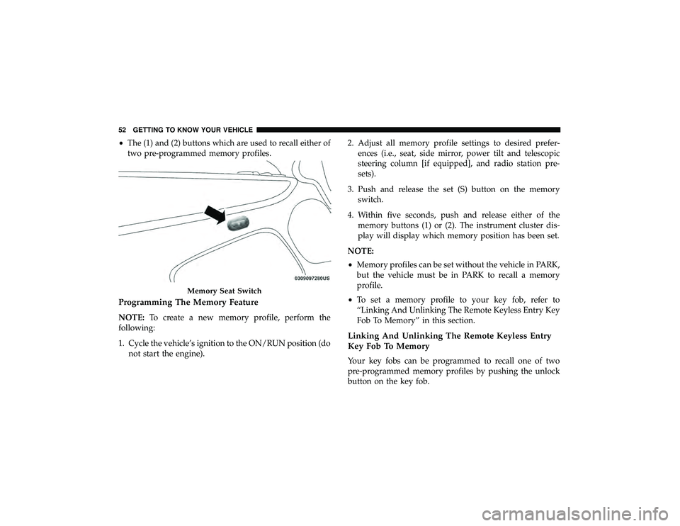 JEEP GRAND CHEROKEE LIMITED 2019  Owners Manual •The (1) and (2) buttons which are used to recall either of
two pre-programmed memory profiles.
Programming The Memory Feature
NOTE: To create a new memory profile, perform the
following:
1. Cycle t