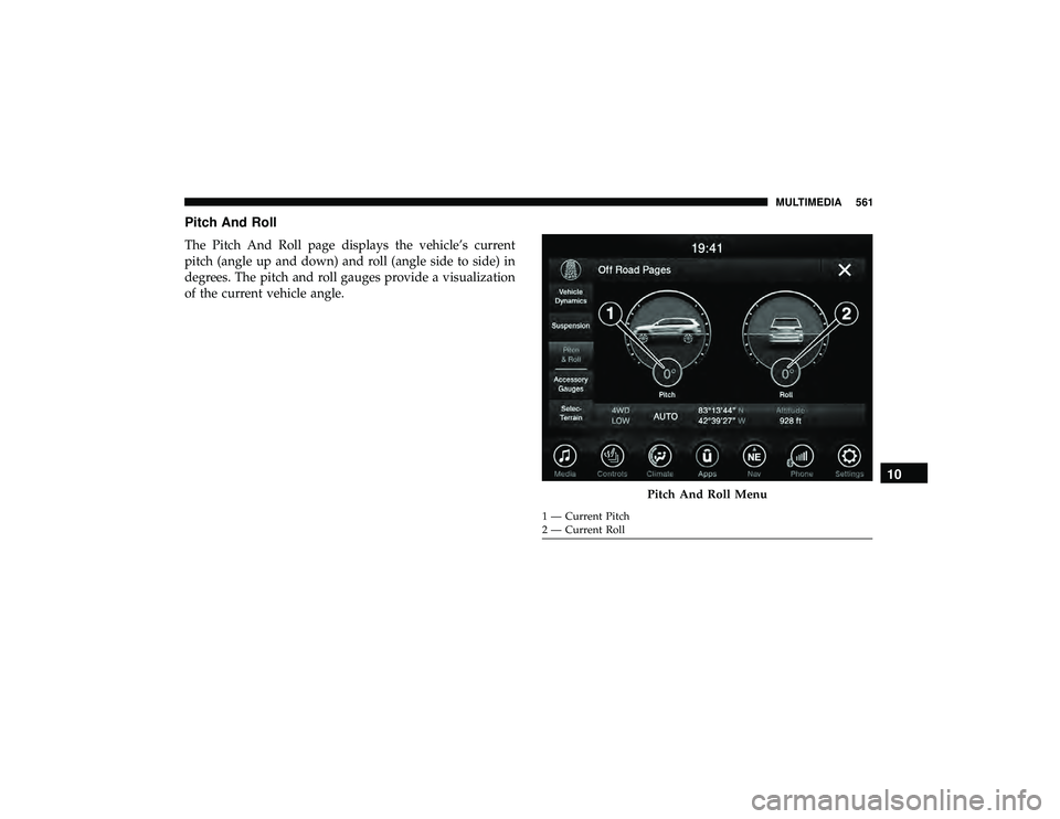JEEP GRAND CHEROKEE LIMITED 2019  Owners Manual Pitch And Roll
The Pitch And Roll page displays the vehicle’s current
pitch (angle up and down) and roll (angle side to side) in
degrees. The pitch and roll gauges provide a visualization
of the cur