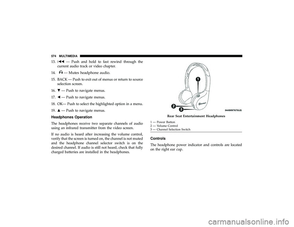 JEEP GRAND CHEROKEE LIMITED 2019  Owners Manual 13. — Push and hold to fast rewind through the
current audio track or video chapter.
14.
— Mutes headphone audio.
15. BACK — Push to exit out of menus or return to source selection screen.
16
