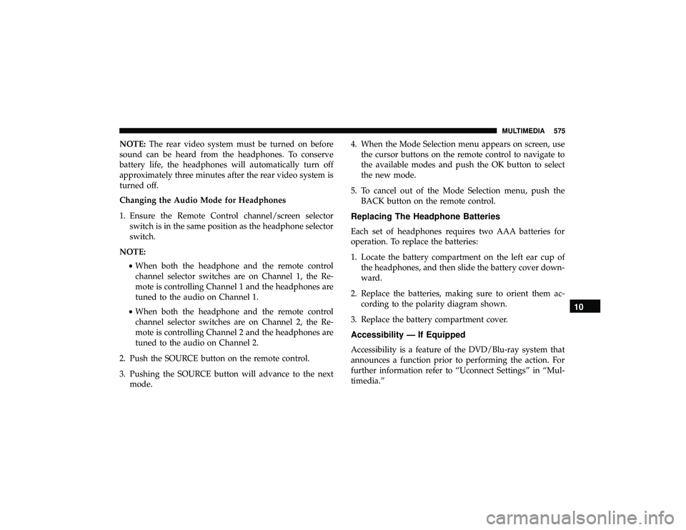 JEEP GRAND CHEROKEE LIMITED 2019  Owners Manual NOTE:The rear video system must be turned on before
sound can be heard from the headphones. To conserve
battery life, the headphones will automatically turn off
approximately three minutes after the r