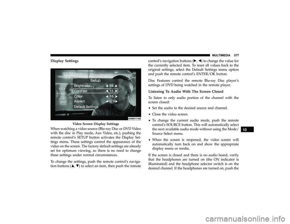 JEEP GRAND CHEROKEE LIMITED 2019  Owners Manual Display Settings
When watching a video source (Blu-ray Disc or DVD Video
with the disc in Play mode, Aux Video, etc.), pushing the
remote control’s SETUP button activates the Display Set-
tings menu