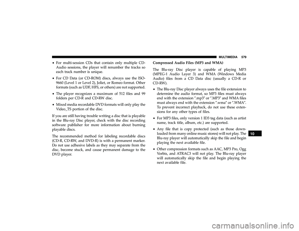 JEEP GRAND CHEROKEE LIMITED 2019 Owners Manual •For multi-session CDs that contain only multiple CD-
Audio sessions, the player will renumber the tracks so
each track number is unique.
• For CD Data (or CD-ROM) discs, always use the ISO-
9660 JEEP GRAND CHEROKEE LIMITED 2019 Owners Manual •For multi-session CDs that contain only multiple CD-
Audio sessions, the player will renumber the tracks so
each track number is unique.
• For CD Data (or CD-ROM) discs, always use the ISO-
9660