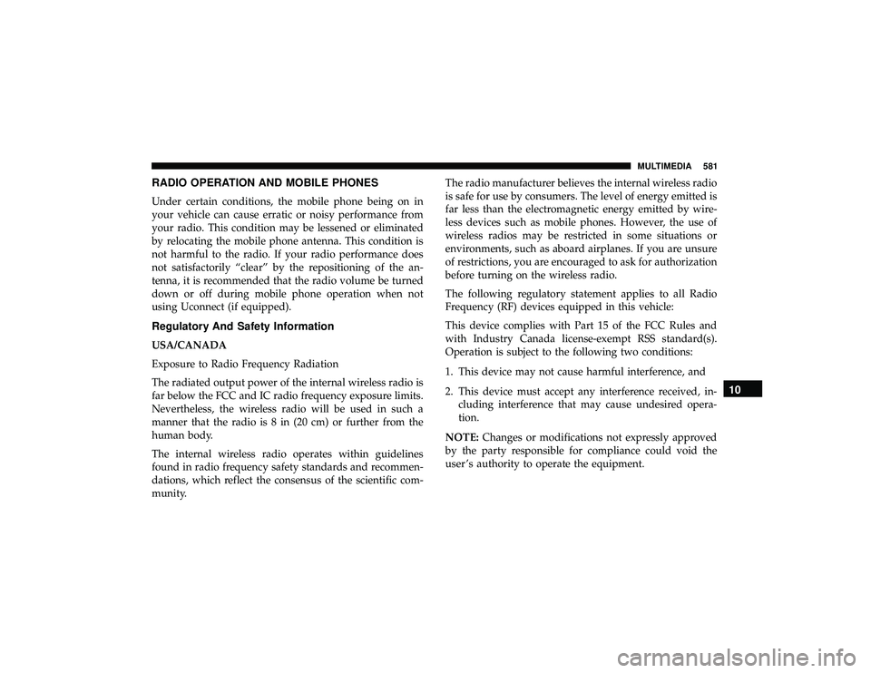 JEEP GRAND CHEROKEE LIMITED 2019 Owners Manual RADIO OPERATION AND MOBILE PHONES
Under certain conditions, the mobile phone being on in
your vehicle can cause erratic or noisy performance from
your radio. This condition may be lessened or eliminat JEEP GRAND CHEROKEE LIMITED 2019 Owners Manual RADIO OPERATION AND MOBILE PHONES
Under certain conditions, the mobile phone being on in
your vehicle can cause erratic or noisy performance from
your radio. This condition may be lessened or eliminat