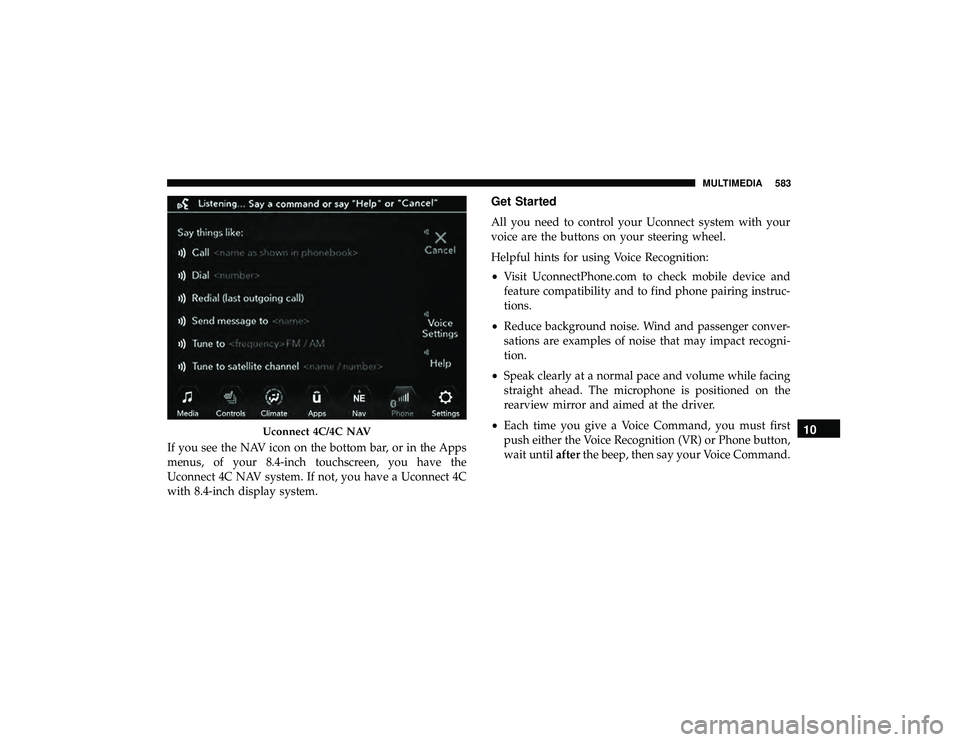 JEEP GRAND CHEROKEE LIMITED 2019 Owners Manual If you see the NAV icon on the bottom bar, or in the Apps
menus, of your 8.4-inch touchscreen, you have the
Uconnect 4C NAV system. If not, you have a Uconnect 4C
with 8.4-inch display system.
Get Sta JEEP GRAND CHEROKEE LIMITED 2019 Owners Manual If you see the NAV icon on the bottom bar, or in the Apps
menus, of your 8.4-inch touchscreen, you have the
Uconnect 4C NAV system. If not, you have a Uconnect 4C
with 8.4-inch display system.
Get Sta